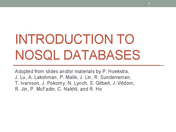 1 INTRODUCTION TO NOSQL DATABASES Adopted from slides and/or materials by P. Hoekstra, J.