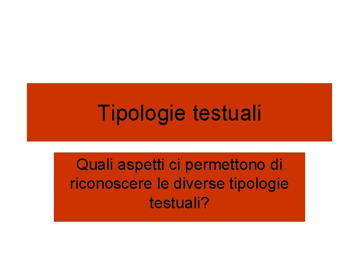 Tipologie testuali Quali aspetti ci permettono di riconoscere le diverse tipologie testuali? Tipologie testuali Quali aspetti ci permettono di riconoscere le diverse tipologie testuali?