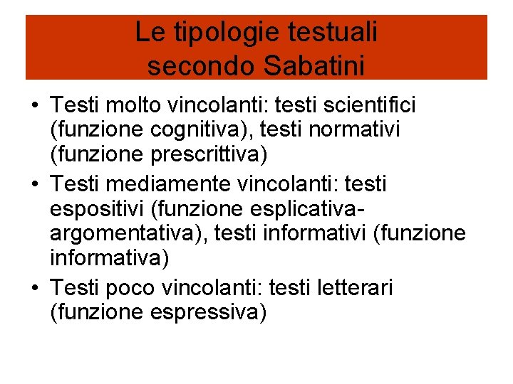 Le tipologie testuali secondo Sabatini • Testi molto vincolanti: testi scientifici (funzione cognitiva), testi Le tipologie testuali secondo Sabatini • Testi molto vincolanti: testi scientifici (funzione cognitiva), testi