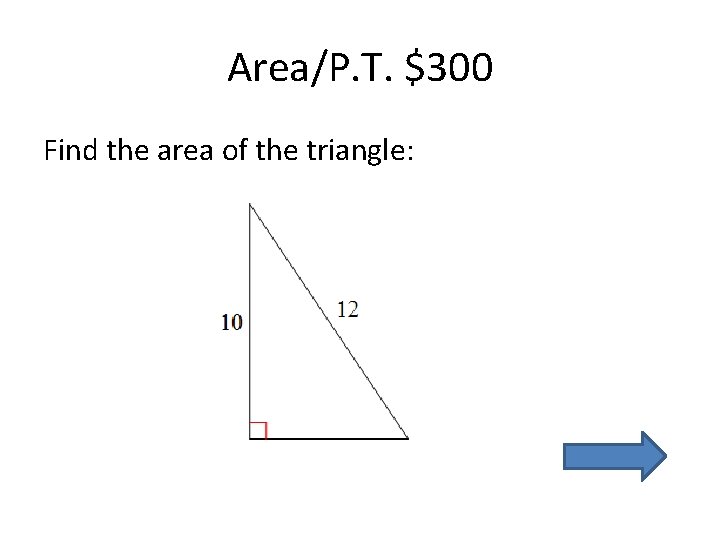 Area/P. T. $300 Find the area of the triangle: 