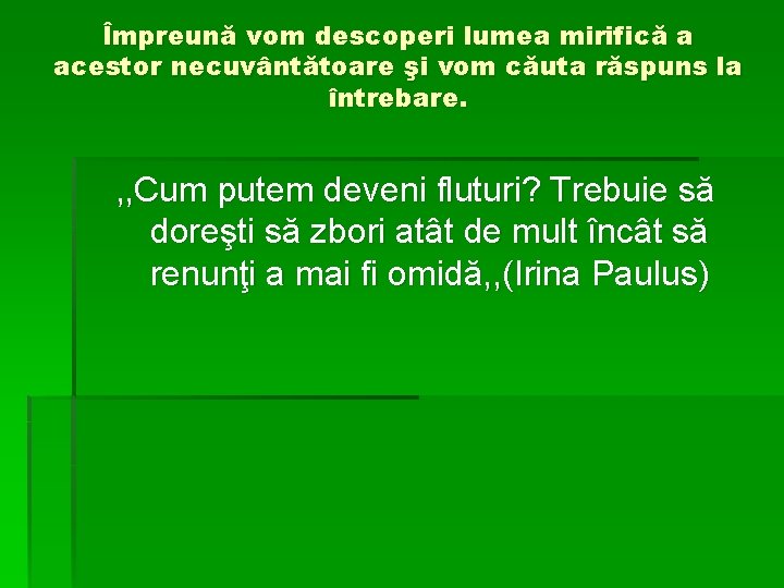 Împreună vom descoperi lumea mirifică a acestor necuvântătoare şi vom căuta răspuns la întrebare.