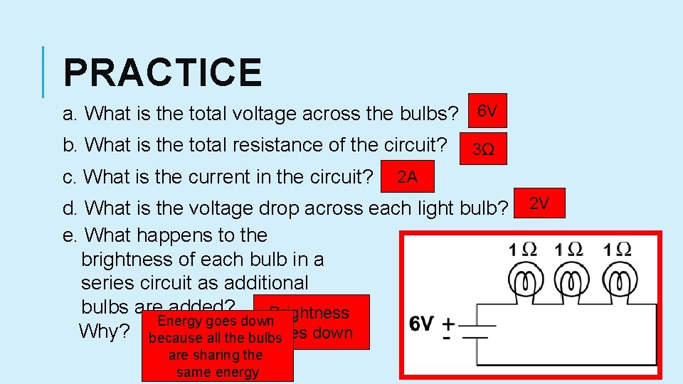 PRACTICE a. What is the total voltage across the bulbs? 6 V b. What