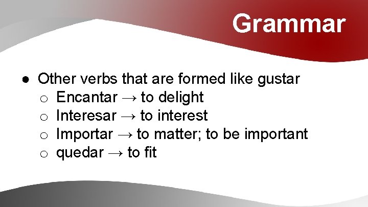 Grammar ● Other verbs that are formed like gustar o Encantar → to delight