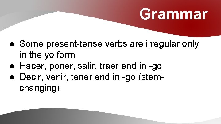 Grammar ● Some present-tense verbs are irregular only in the yo form ● Hacer,