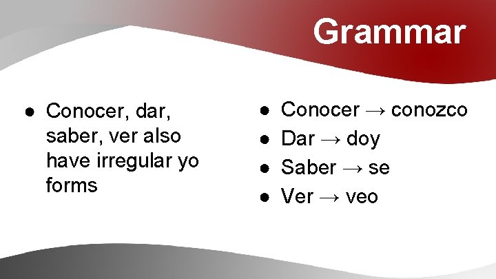 Grammar ● Conocer, dar, saber, ver also have irregular yo forms ● ● Conocer