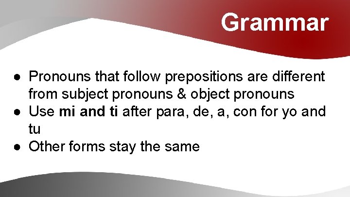 Grammar ● Pronouns that follow prepositions are different from subject pronouns & object pronouns