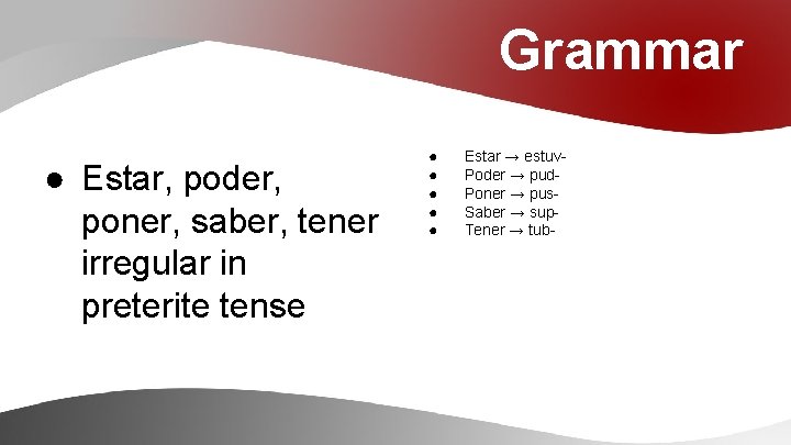 Grammar ● Estar, poder, poner, saber, tener irregular in preterite tense ● ● ●