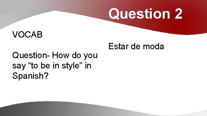 Question 2 VOCAB Question- How do you say “to be in style” in Spanish?