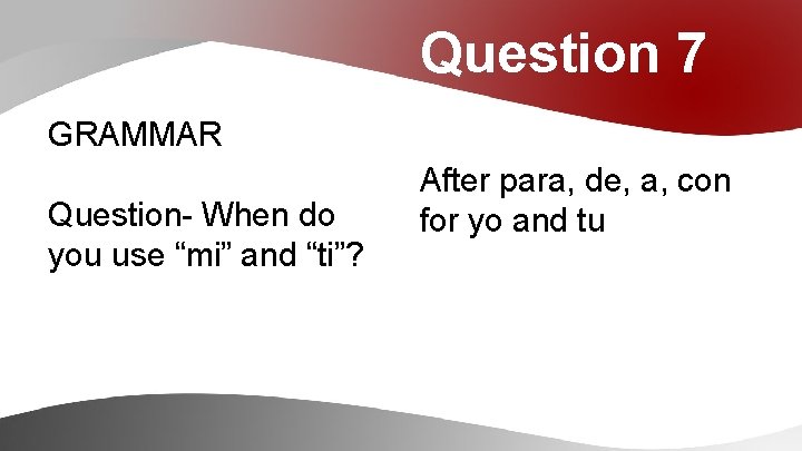 Question 7 GRAMMAR Question- When do you use “mi” and “ti”? After para, de,