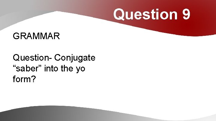 Question 9 GRAMMAR Question- Conjugate “saber” into the yo form? 