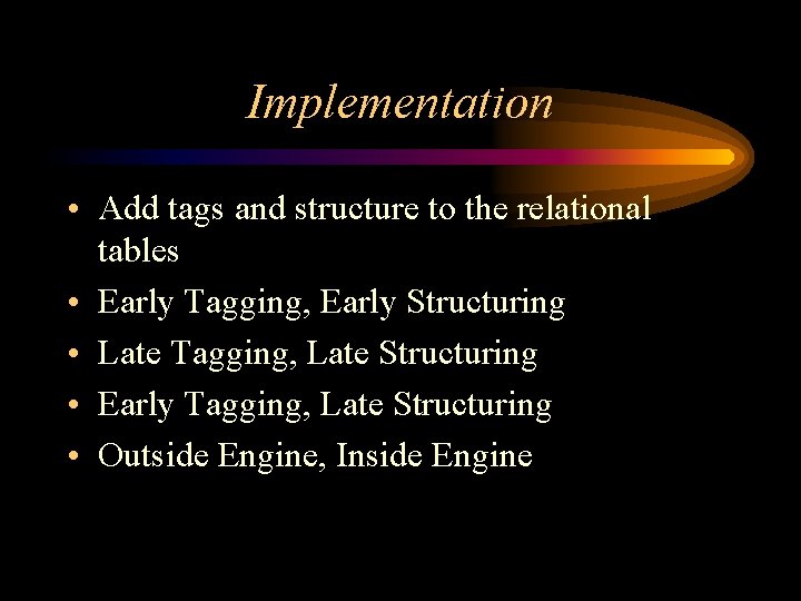 Implementation • Add tags and structure to the relational tables • Early Tagging, Early Implementation • Add tags and structure to the relational tables • Early Tagging, Early