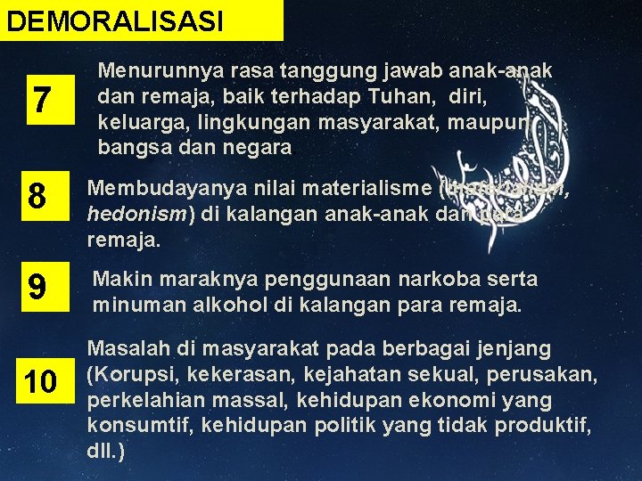 DEMORALISASI 7 Menurunnya rasa tanggung jawab anak-anak dan remaja, baik terhadap Tuhan, diri, keluarga,