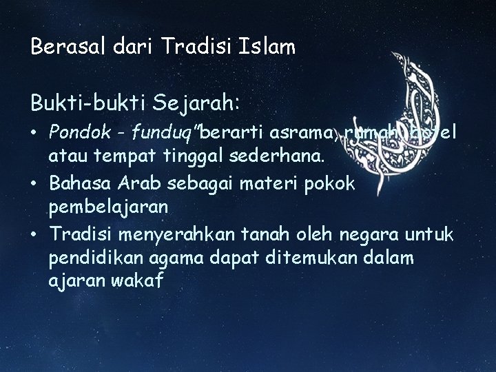 Berasal dari Tradisi Islam Bukti-bukti Sejarah: • Pondok - funduq”berarti asrama, rumah, hotel atau