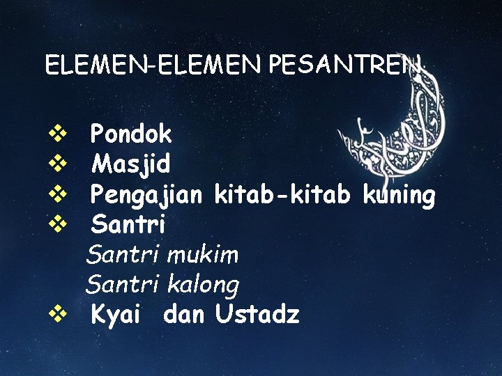 ELEMEN-ELEMEN PESANTREN Pondok Masjid Pengajian kitab-kitab kuning Santri mukim Santri kalong v Kyai dan