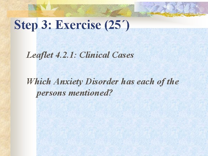 Step 3: Exercise (25΄) Leaflet 4. 2. 1: Clinical Cases Which Anxiety Disorder has