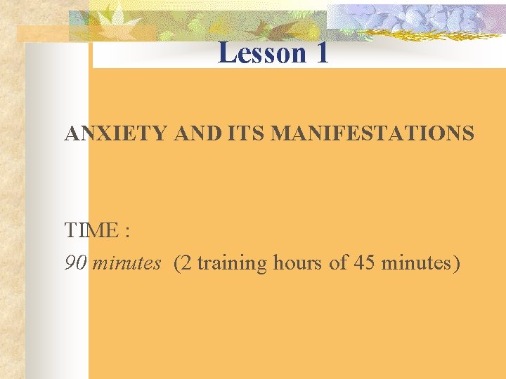 Lesson 1 ANXIETY AND ITS MANIFESTATIONS TIME : 90 minutes (2 training hours of