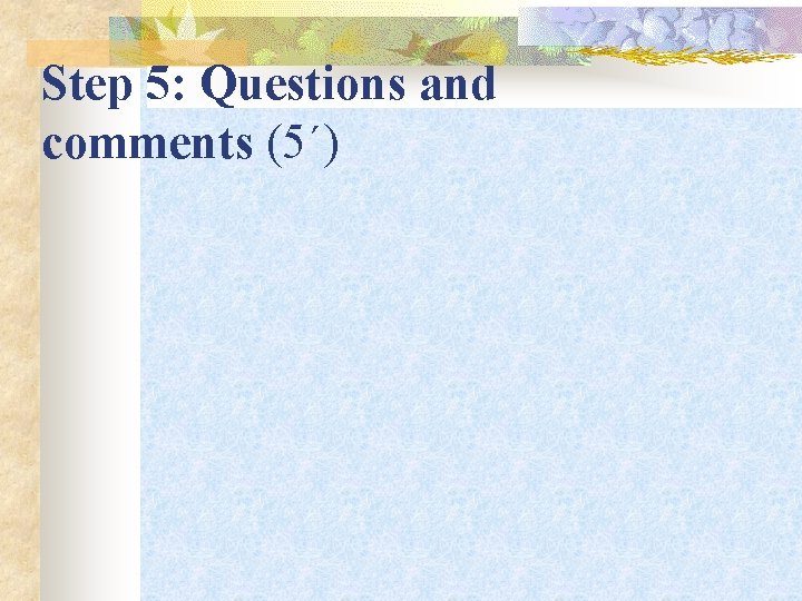 Step 5: Questions and comments (5΄) 