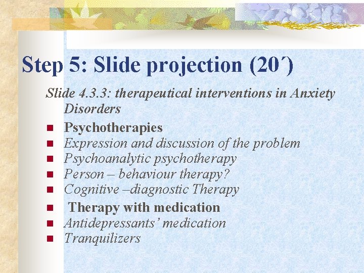 Step 5: Slide projection (20΄) Slide 4. 3. 3: therapeutical interventions in Anxiety Disorders