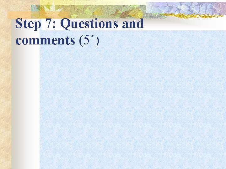 Step 7: Questions and comments (5΄) 