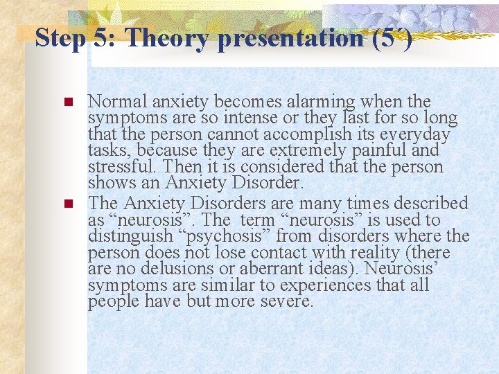 Step 5: Theory presentation (5΄) n n Normal anxiety becomes alarming when the symptoms