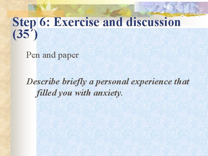 Step 6: Exercise and discussion (35΄) Pen and paper Describe briefly a personal experience