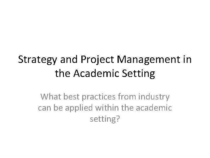 Strategy and Project Management in the Academic Setting What best practices from industry can