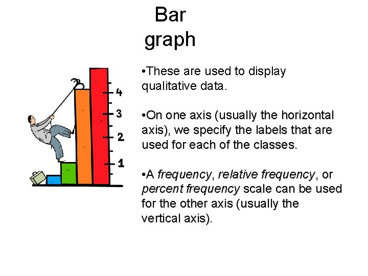 Bar graph • These are used to display qualitative data. • On one axis