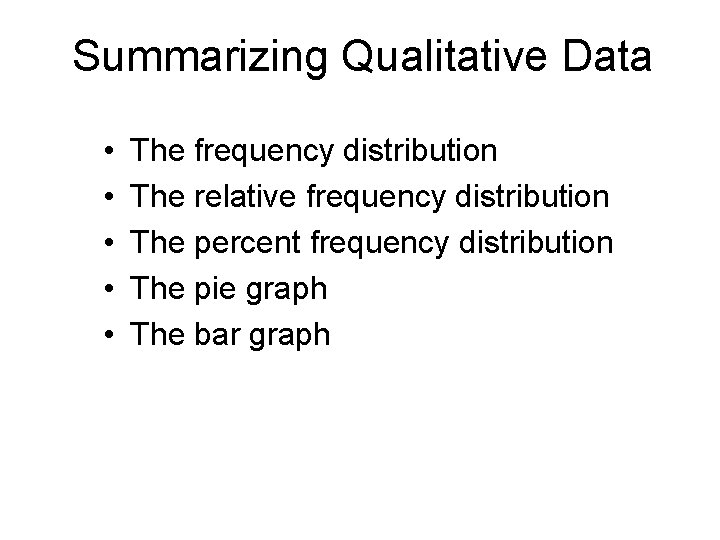 Summarizing Qualitative Data • • • The frequency distribution The relative frequency distribution The