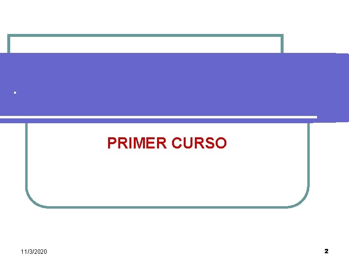 . PRIMER CURSO 11/3/2020 2 