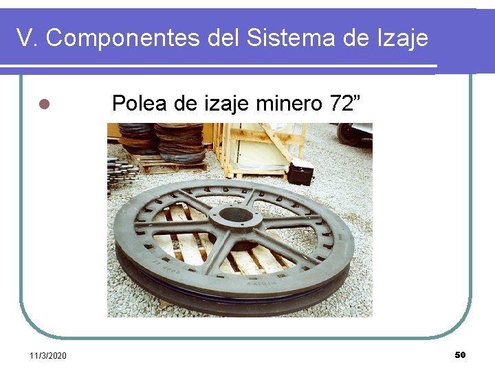 V. Componentes del Sistema de Izaje l Polea de izaje minero 72” 11/3/2020 50