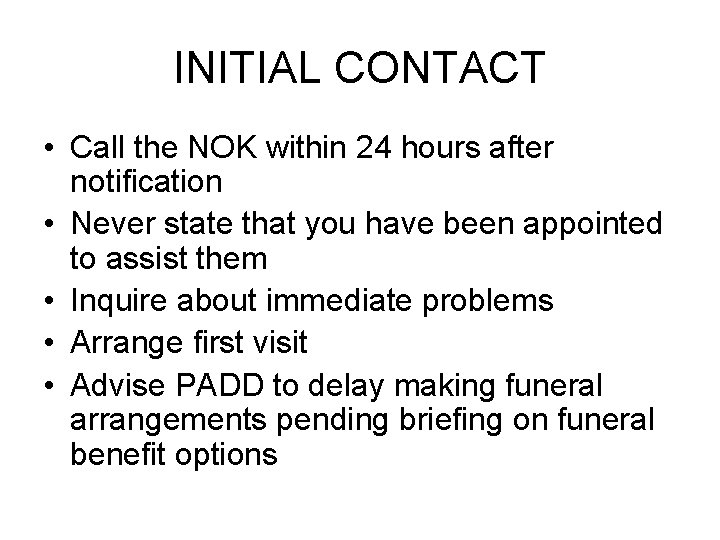 INITIAL CONTACT • Call the NOK within 24 hours after notification • Never state