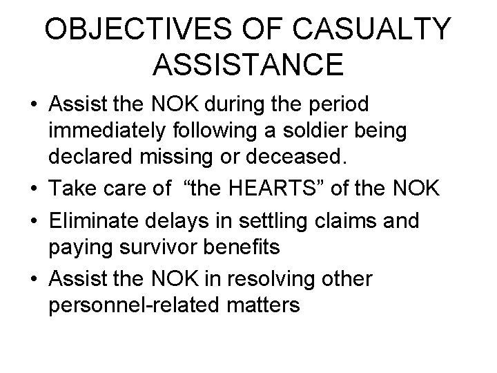 OBJECTIVES OF CASUALTY ASSISTANCE • Assist the NOK during the period immediately following a