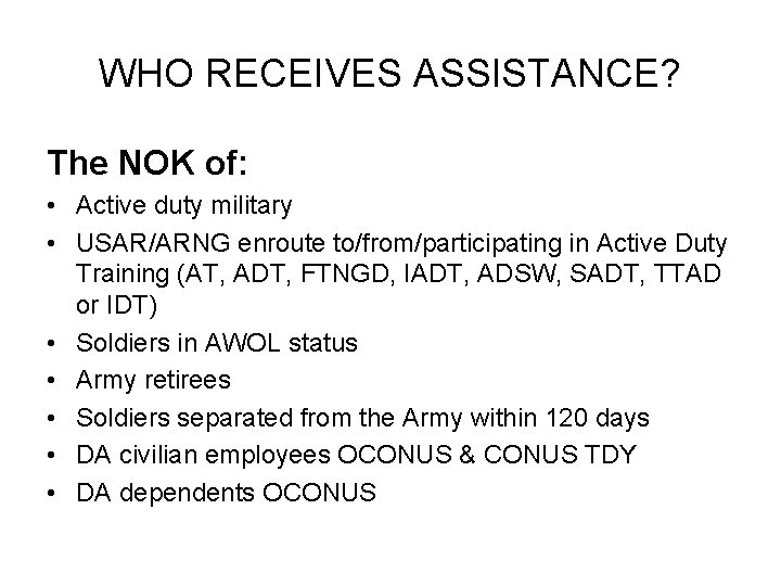 WHO RECEIVES ASSISTANCE? The NOK of: • Active duty military • USAR/ARNG enroute to/from/participating