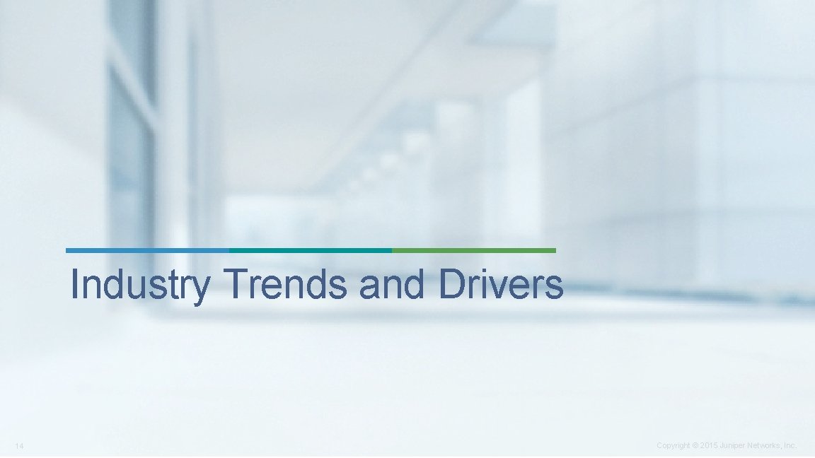 Industry Trends and Drivers 14 Copyright © 2015 Juniper Networks, Inc. 