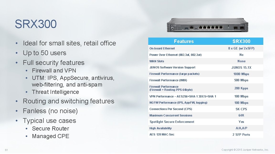 SRX 300 • Ideal for small sites, retail office • Up to 50 users