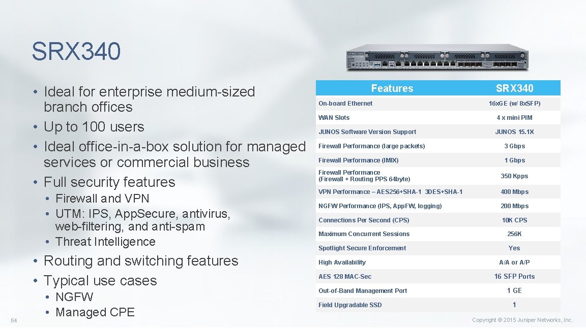 SRX 340 • Ideal for enterprise medium-sized branch offices • Up to 100 users