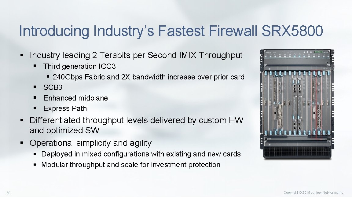 Introducing Industry’s Fastest Firewall SRX 5800 § Industry leading 2 Terabits per Second IMIX