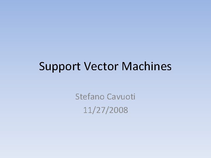 Support Vector Machines Stefano Cavuoti 11/27/2008 