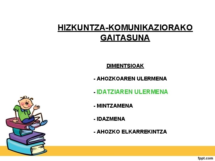 HIZKUNTZA-KOMUNIKAZIORAKO GAITASUNA DIMENTSIOAK - AHOZKOAREN ULERMENA - IDATZIAREN ULERMENA - MINTZAMENA - IDAZMENA -