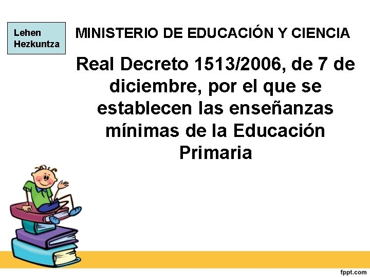 Lehen Hezkuntza MINISTERIO DE EDUCACIÓN Y CIENCIA Real Decreto 1513/2006, de 7 de diciembre,