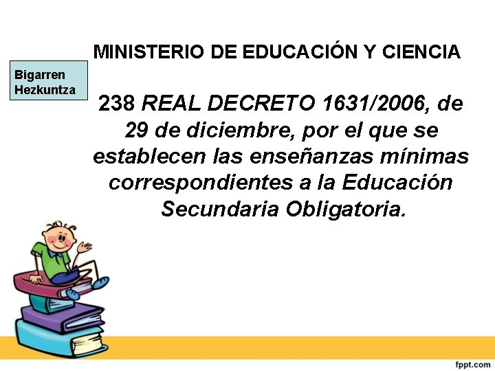 MINISTERIO DE EDUCACIÓN Y CIENCIA Bigarren Hezkuntza 238 REAL DECRETO 1631/2006, de 29 de