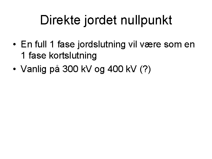 Direkte jordet nullpunkt • En full 1 fase jordslutning vil være som en 1