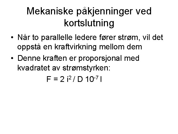 Mekaniske påkjenninger ved kortslutning • Når to parallelle ledere fører strøm, vil det oppstå