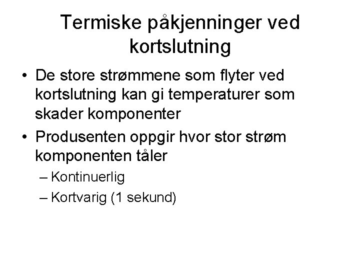 Termiske påkjenninger ved kortslutning • De store strømmene som flyter ved kortslutning kan gi