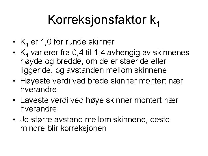 Korreksjonsfaktor k 1 • K 1 er 1, 0 for runde skinner • K