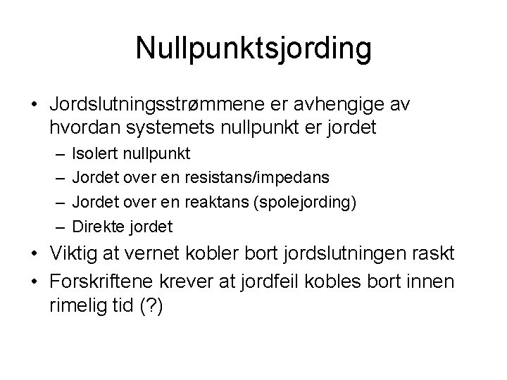 Nullpunktsjording • Jordslutningsstrømmene er avhengige av hvordan systemets nullpunkt er jordet – – Isolert