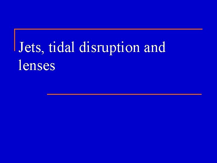 Jets tidal disruption and lenses Plan and reviews