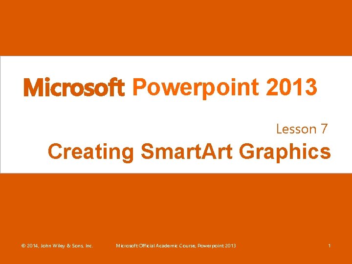 Microsoft Powerpoint 2013 Lesson 7 Creating Smart. Art Graphics © 2014, John Wiley &