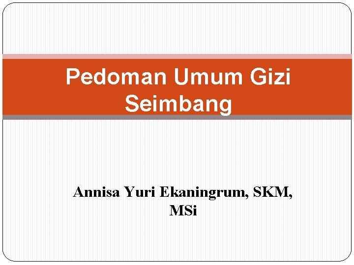 Pedoman Umum Gizi Seimbang Annisa Yuri Ekaningrum, SKM, MSi 