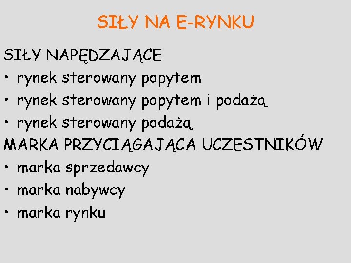 SIŁY NA E-RYNKU SIŁY NAPĘDZAJĄCE • rynek sterowany popytem i podażą • rynek sterowany